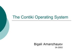 The Contiki Operating System
Bigali Amanzhayev
IA-2002
 