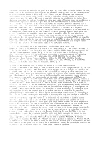 representaÃ§Ãµes do espaÃ§o no qual ele age, e, como nÃ£o poderia deixar de ser,
estÃ¡ cheio de elementos emocionais, um espaÃ§o relacionado com as necessidades
e interesses do Homem prÃ©-histÃ³rico. Dizer que as cÃ¢maras das cavernas
utilizadas pelo homem como templo, seria o primeiro templo seria um pouco
incoerente uma vez que o divino, o sagrado estava, na realidade do outro lado
daquelas paredes de pedra. ConcluÃmos sim, que tais cÃ¢maras eram na realidade a
captura de espaÃ§os especiais que deviam ser transformados e sacralizados.
Finalizando essa questÃ£o da sacralizaÃ§Ã£o do espaÃ§o podemos afirmar que a
categoria EspaÃ§o, Paisagem e atÃ© mesmo Lugar (unidade elementar) servem como
pano de fundo para as atividades humanas, portanto o profano e o sagrado
coexistem, e quem transforma e dÃ¡ carÃ¡ter profano ou sagrado a um ambiente Ã©
o homem que o manipula ao se bel prazer. Citando HARVEY, quando este fala das
classificaÃ§Ãµes do espaÃ§o, este escreve: O espaÃ§o nÃ£o Ã© nem absoluto,
relativo ou relacional em si mesmo, mas pode tornar-se em um ou em outro,
dependendo das circunstÃ¢ncias. O problema da correta conceituaÃ§Ã£o do espaÃ§o
Ã© resolvido atravÃ©s da prÃ¡tica humana em relaÃ§Ã£o a ele. Em outras palavras,
nÃ£o hÃ¡ respostas filosÃ³ficas para questÃµes filosÃ³ficas que surgem sobre
natureza do espaÃ§o. As respostas estÃ£o na prÃ¡tica humana.
* Ataliba Fernando Costa Ã© GeÃ³grafo, licenciado pela UFJF, com
especializaÃ§Ã£o em geografia e GestÃ£o do territÃ³rio â€€ em curso. AGUIAR, V.
T. B. Atlas GeogrÃ¡fico Escolar. Rio Claro: UNESP, 1996. Tese de Doutorado. P.
95. Ã€ o que podemos chamar de arte ou escrita primitiva e indÃgena. SÃ£o
motivos geomÃ©tricos representaÃ§Ãµes zoomorfas e antropomorfas. BRÃ€ZILLON,
Michel. A Arte Rupestre PÃ³s-glacial. IN: LEROI-GOURHA, A. et al.. PrÃ©
HistÃ³ria. SÃ£o Paulo: Pioneira/Edusp, 1981. P. 298-307. HAUSER, Arnold.
HistÃ³ria Social de la Literatura e la Arte .. p. 29. HARVEY, D. A JustiÃ§a
Social e a Cidade. SÃ£o Paulo: Hucitec, 1980, p. 5.
A Escolha do Nome de Uma CrianÃ§a no Benin - cultura Ewe/Fon/Mina
A escolha do nome a ser dado Ã uma crianÃ§a para o povo Ewe/Fon/Mina, Ã© um dos
eventos social e espiritual dos mais importantes. Marca o inÃcio do destino da
crianÃ§a aqui na terra. Do momento da concepÃ§Ã£o, quando a mÃ£e descobre que
estÃ¡ grÃ¡vida, atÃ© seu nascimento, todos os eventos sÃ£o marcas significativas
na vida daquele novo Ser, que muito influenciarÃ£o sua passagem neste planeta
Diariamente, sua mÃ£e vai caminhando ao mercado, pegar pequenas poÃ§Ãµes de
Ã¡gua. Esta pequena, porÃ©m sutil atividade tem um significado grande, revela o
"Se" (alma/espÃrito) da crianÃ§a que estÃ¡ para nascer. EstÃ¡ Ã¡gua Ã© oferecida
Ã uma personalidade importante e, desta forma, eles acreditam que a alma da
crianÃ§a se iguala Ã do antepassado escolhido, que acompanharÃ¡ estÃ¡ crianÃ§a
em seu nascimento. A culminÃ¢ncia destes importantes momentos, o nascimento da
crianÃ§a, Ã© a escolha do nome. Por exemplo, o nome atribuÃdo Ã crianÃ§a pode
ser baseado no dia da semana que a crianÃ§a nasceu. A crianÃ§a Ã© tambÃ©m
cuidadosamente examinada por dzoto (alma ancestral), pertencente Ã cosmologia
Ewe. Desta forma, totalmente assistida e acompanhada por seu dzoto, a crianÃ§a
nasce para realizar seu destino aqui na terra. Do momento em que toma
conhecimento deste sagrado momento, a crianÃ§a Ã© orientada a evitar comer
determinados alimentos e lhe Ã© dado amuletos que devem ser usados em seus
braÃ§os, pescoÃ§o e quadril, onde quer que vÃ¡; desta forma, os maus espÃritos
nÃ£o a perturbarÃ£o. Outras situaÃ§Ãµes bem observadas sÃ£o: de que forma esta
crianÃ§a sai do ventre de sua mÃ£e, se possuem mÃ¡ formaÃ§Ã£o, marcas de
nascimento (sinais), tamanho do corpo, como choram, etc. Todas estas caracterÃ-
sticas tambÃ©m contribuem para determinar a personalidade da crianÃ§a ou mesmo
podem revelar sugestÃµes para o seu futuro destino, de sua famÃlia e de sua
comunidade. O nome da crianÃ§a tambÃ©m pode ser dado baseado na ordem de seu
nascimento. Por exemplo, um menino que tenha sido o terceiro a nascer em uma
famÃlia poderÃ¡ ser chamado "Mensah" ou se for o quinto "Anani". A menina
poderÃ¡ ser chamada de "Mania", "Masa" se for a quarta a nascer ou "Mansa Abla".
A todas as crianÃ§as Ã© dado o nome de seu Vodum, aquele que o acompanhou em seu
nascimento ou de quem sua natureza mais assemelha. Mesmo as crianÃ§as nascida em
circunstÃ¢ncias excepcionais ou inferiores, tambÃ©m recebem
 
