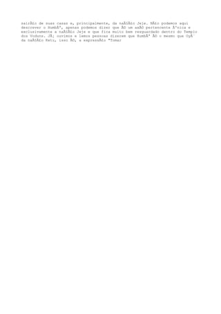 sairÃ£o de suas casas e, principalmente, da naÃ§Ã£o Jeje. NÃ£o podemos aqui
descrever o HumbÃª, apenas podemos dizer que Ã© um axÃ© pertencente Ãºnica e
exclusivamente a naÃ§Ã£o Jeje e que fica muito bem resguardado dentro do Templo
dos Voduns. JÃ¡ ouvimos e lemos pessoas dizerem que HumbÃª Ã© o mesmo que OyÃ¨
da naÃ§Ã£o Ketu, isso Ã©, a expressÃ£o "Tomar
 