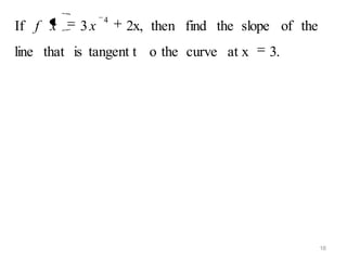 4
If f x    3x       2x, then find the slope of the
line that is tangent t o the curve at x   3.




                                                    16
 