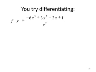 You try differentiating:
                3        2
           6x       3x       2x   1
f   x                    2
                    x




                                      20
 