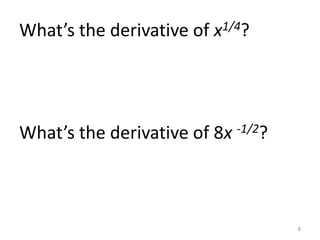 What’s the derivative of x1/4?




What’s the derivative of 8x -1/2?



                                    8
 