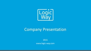 Company Presentation
2015
www.logic-way.com
 