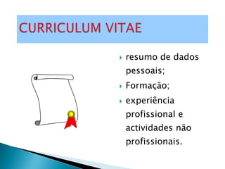    resumo de dados
    pessoais;
   Formação;
   experiência
    profissional e
    actividades não
    profissionais.
 
