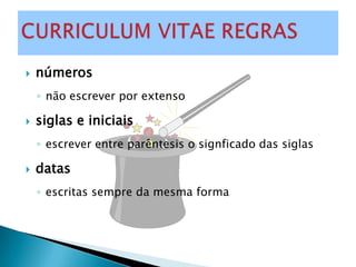    números
    ◦ não escrever por extenso

   siglas e iniciais
    ◦ escrever entre parêntesis o signficado das siglas

   datas
    ◦ escritas sempre da mesma forma
 