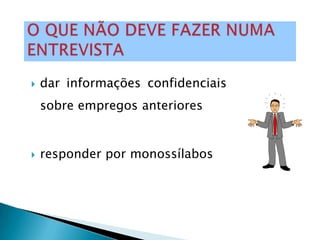    dar informações confidenciais
    sobre empregos anteriores


   responder por monossílabos
 