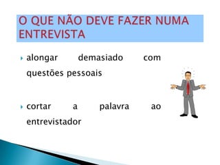    alongar        demasiado     com
    questões pessoais


   cortar     a       palavra    ao
    entrevistador
 