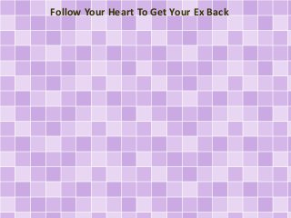 Follow Your Heart To Get Your Ex Back 
 