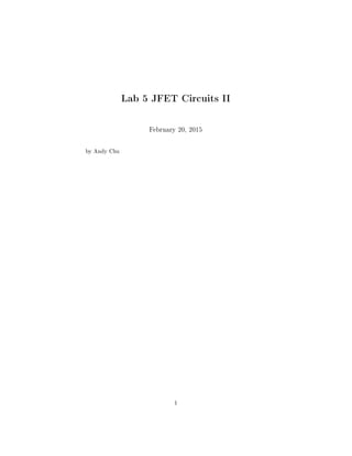Lab 5 JFET Circuits II
February 20, 2015
by Andy Chu
1
 