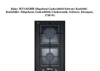 Balay 3ETG632HB Eingebaut Gaskochfeld Schwarz Kochfeld -
Kochfelder (Eingebaut, Gaskochfeld, Glaskeramik, Schwarz, Eisenguss,
1750 W)
 