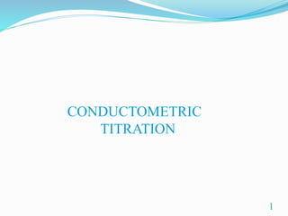 1
CONDUCTOMETRIC
TITRATION
 
