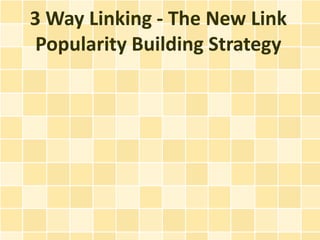 3 Way Linking - The New Link
 Popularity Building Strategy
 