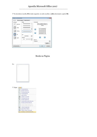 Apostila Microsoft Office 2007


3º Na tela abaixo escolha 3D do lado esquerdo, no estilo escolha o estilo selecionado e aperte OK




                                        Borda na Página


Ex:




1º clique
 