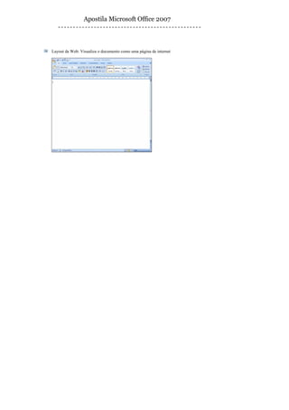 Apostila Microsoft Office 2007



Layout da Web: Visualiza o documento como uma página de internet
 