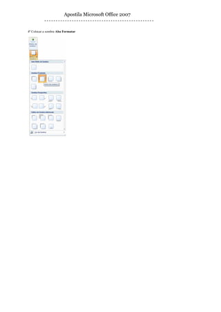 Apostila Microsoft Office 2007


4º Colocar a sombra Aba Formatar
 