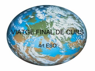 VIATGE FINAL DE CURS

       4rt ESO
 