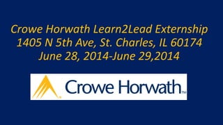 Crowe Horwath Learn2Lead Externship
1405 N 5th Ave, St. Charles, IL 60174
June 28, 2014-June 29,2014
 