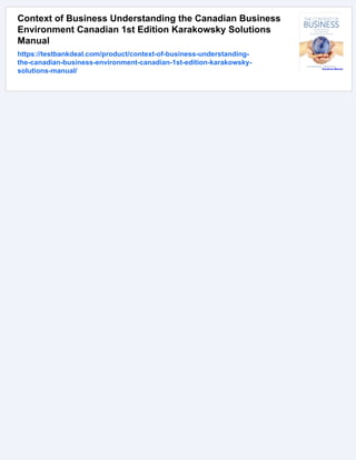Context of Business Understanding the Canadian Business
Environment Canadian 1st Edition Karakowsky Solutions
Manual
https://testbankdeal.com/product/context-of-business-understanding-
the-canadian-business-environment-canadian-1st-edition-karakowsky-
solutions-manual/
 