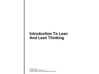 Copyright © 2006
Six Sigma Academy International, LLC
All rights reserved; for use only in compliance with SSA license
Introduction To Lean
And Lean Thinking
 