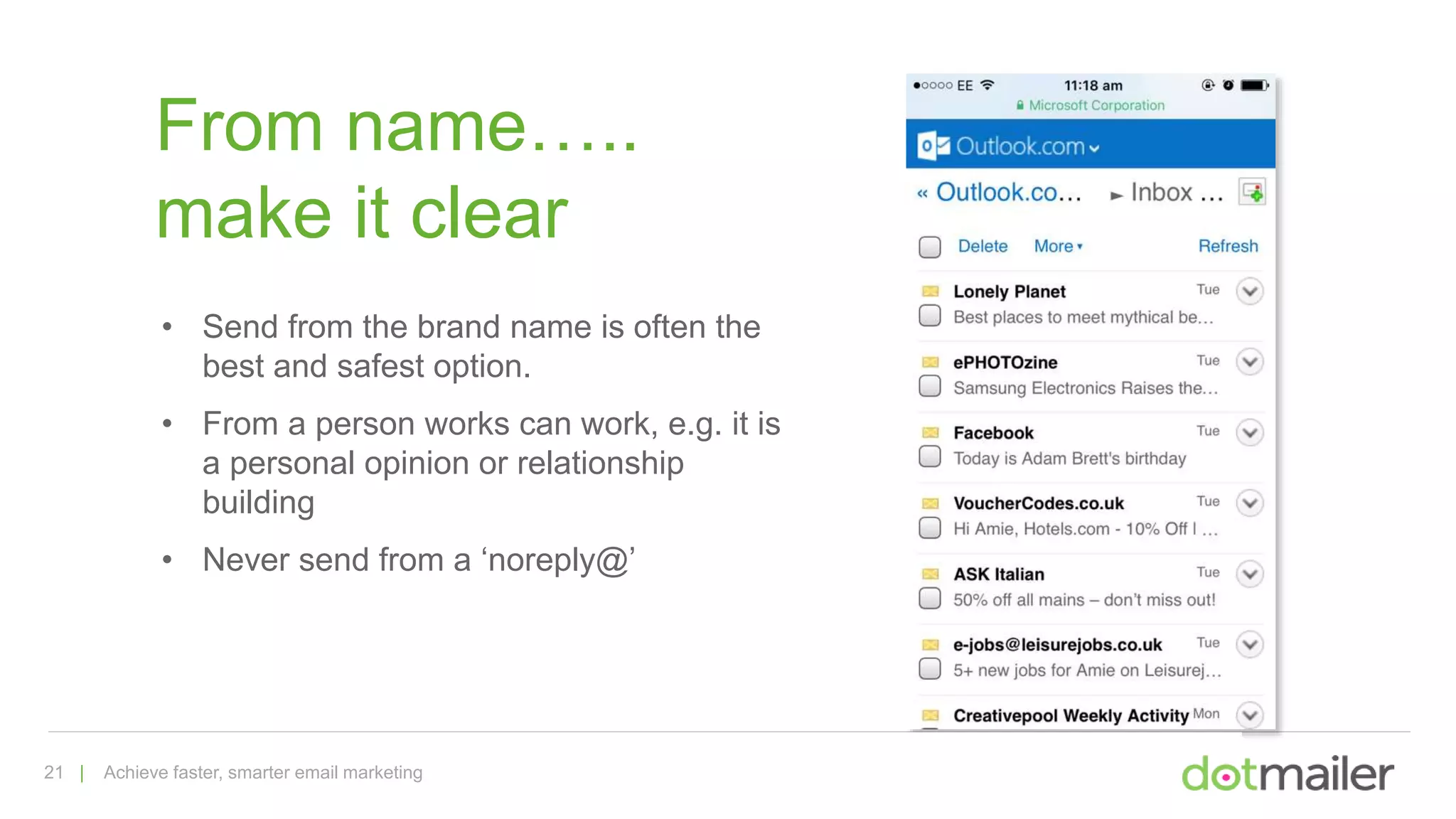 21 | Achieve faster, smarter email marketing
From name…..
make it clear
• Send from the brand name is often the
best and safest option.
• From a person works can work, e.g. it is
a personal opinion or relationship
building
• Never send from a ‘noreply@’
 