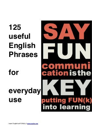 125
useful
English
Phrases
for
everyday
use
learn English wit FUN(k) // www.sayfun.me
 