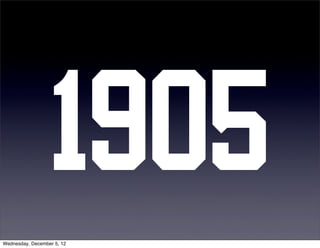 1905
Wednesday, December 5, 12
 