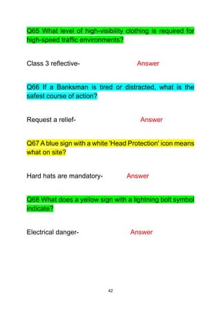 42
Q65 What level of high-visibility clothing is required for
high-speed traffic environments?
Class 3 reflective- Answer
Q66 If a Banksman is tired or distracted, what is the
safest course of action?
Request a relief- Answer
Q67 A blue sign with a white 'Head Protection' icon means
what on site?
Hard hats are mandatory- Answer
Q68 What does a yellow sign with a lightning bolt symbol
indicate?
Electrical danger- Answer
 