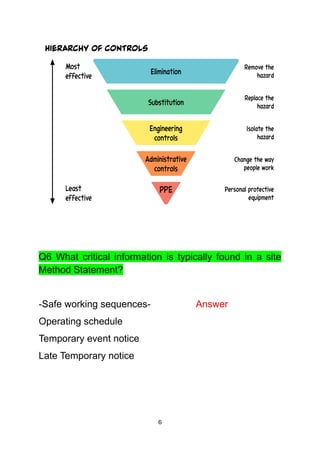 6
Q6 What critical information is typically found in a site
Method Statement?
-Safe working sequences- Answer
Operating schedule
Temporary event notice
Late Temporary notice
 