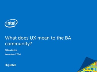 What does UX mean to the BA
community?
Gillian Fatica
November 2014
 