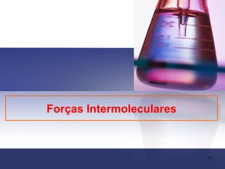 Forças Intermoleculares



                          32
 