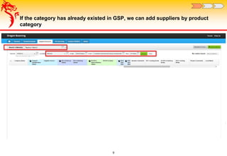 9
If the category has already existed in GSP, we can add suppliers by product
category
 