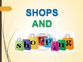 SHOPS
AND
 