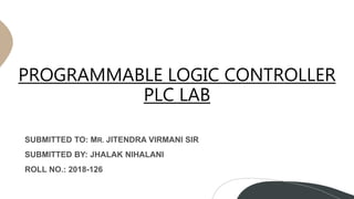 PROGRAMMABLE LOGIC CONTROLLER
PLC LAB
 