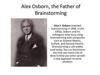 Alex Osborn, the Father of
Brainstorming
 
