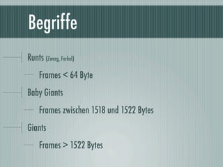 Begriffe
Runts (Zwerg, Ferkel)
     Frames < 64 Byte
Baby Giants
     Frames zwischen 1518 und 1522 Bytes
Giants
     Fram...
