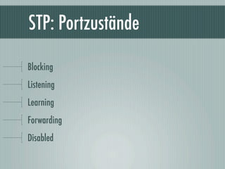 STP: Portzustände

Blocking
Listening
Learning
Forwarding
Disabled
 