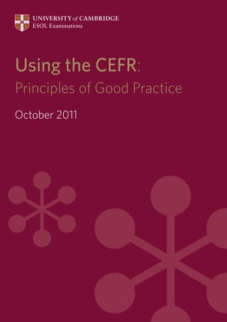 Using the CEFR:
Principles of Good Practice
October 2011
 