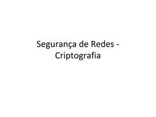 Segurança de Redes - 
Criptografia 
 