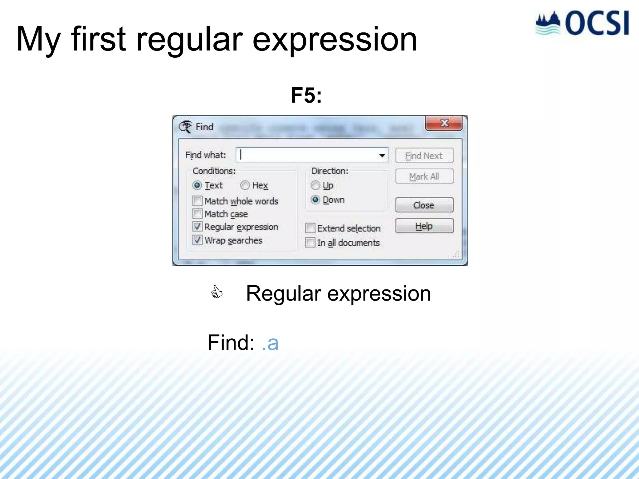 My first regular expression
                       F5:




             C   Regular expression

            Find: .a
 