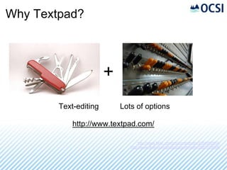 Why Textpad?



                       +
        Text-editing       Lots of options

            http://www.textpad.com/

                                   http://www.flickr.com/photos/eldholm/2354982554/
                              http://www.flickr.com/photos/grandmaitre/2387376806/
 