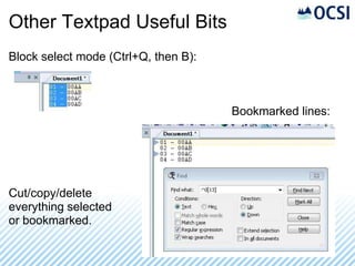 Other Textpad Useful Bits
Block select mode (Ctrl+Q, then B):



                                       Bookmarked lines:




Cut/copy/delete
everything selected
or bookmarked.

                                Bookmarks
 