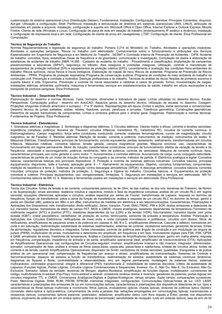 24
customização do sistema operacional Linux (Distribuição Debian): Fundamentos; Instalação; Configuração; Xwindow; Principais Comandos; Arquivos;
Apt-get: Utilização e configuração; Shell; Periféricos; Instalação e estruturação de diretórios em sistemas operacionais UNIX, LINUX, atribuição de
permissões em pastas e arquivos. Instalação, configuração e suporte em: Microsoft Office e Open Office; Internet Explorer e Outlook Express; Mozilla
Firefox. Cliente de rede (Windows e Linux): Configuração de placa de rede em estação de trabalho (endereçamento IP estático e dinâmico); Instalação
e configuração de impressora local e em rede; Configuração de cliente de proxy em navegadores; LTSP: Configuração de cliente. Ética Profissional em
Computação.
Técnico de Segurança do Trabalho
Normas Regulamentadoras e legislação de segurança do trabalho. Portaria 3.214 do Ministério do Trabalho. Atividades e operações insalubres.
Atividades e operações perigosas. Riscos no trabalho com eletricidade. Conhecimentos sobre o funcionamento e atribuições dos Serviços
Especializados em Engenharia de Segurança e em Medicina do Trabalho - SESMT e Comissão Interna de Prevenção de Acidentes - CIPA. Acidente
de trabalho: conceitos, tipos, estatísticas (taxas de frequência e de gravidade), comunicação e investigação. Compilação de dados e elaboração de
estatísticas de acidentes de trabalho (NBR 14.280 - Cadastro de acidente do trabalho - Procedimento e classificação). Implantação de campanhas
prevencionistas e educativas (SIPAT), segurança no trânsito. Atos inseguros e condições inseguras. Utilização, controle e manutenção de
equipamentos de proteção individual (EPI) e equipamentos de proteção coletiva (EPC). Levantamento e avaliação das condições físico-ambientais do
trabalho: Riscos químicos, riscos físicos e riscos biológicos. Elaboração de mapas de risco. Riscos de acidentes. Programa de Prevenção de Riscos
Ambientais – PPRA. Programa de proteção respiratória. Programa de conservação auditiva. Programa de condições do meio ambiente do trabalho na
construção civil. Prevenção e combate a incêndios. Doenças profissionais e do trabalho. Técnicas de análise de riscos. Noções de primeiros socorros e
suporte básico à vida. Ergonomia. Prevenção e controle de riscos associados a caldeiras e vasos de pressão, fornos, movimentação de cargas,
instalações elétricas, ambientes confinados, máquinas e ferramentas, serviços em estabelecimentos de saúde, trabalho em altura, escavações e ao
transporte de produtos perigosos. Ética Profissional.
Técnico Industrial – Desenhista Projetista
Padronização do desenho e normas técnicas. Tipos, formatos, dimensões e dobradura de papel. Linhas utilizadas no desenho técnico. Escala.
Perspectivas. Computação gráfica - desenho em AutoCAD. Aspectos gerais do desenho técnico. Utilização de escalas no desenho. Cotagem.
Projeções ortogonais (método americano e europeu) - 1º e 3º diedros. Representações em épura. Cortes e seções, vistas seccionais e convencionais.
Desenho técnico de juntas soldadas, soldas, rebites, fixadores, porcas, parafusos e arruelas. Tolerância geométrica. Construções geométricas.
Desenhos de seções transversais de componentes. Linhas e símbolos gráficos para o arranjo geral. Diagramas. Padronização e normas técnicas.
Fundamentos de Projetos. Ética Profissional.
Técnico Industrial - Eletrotécnica
1. Grandezas elétricas e magnéticas; 2. Simbologia e diagramas elétricos; 3. Circuitos elétricos: Valores médio e eficaz; corrente e tensões senoidais;
impedância complexa; potência; teorema de Thevenin; circuitos trifásicos; transitórios RL; transitórios RC; circuitos de corrente contínua; 4.
Eletromagnetismo: Campo magnético; força entre condutores conduzindo corrente; materiais ferromagnéticos; curvas de magnetização; circuito
magnético; lei de Faraday; 5. Medidas elétricas: Medição de tensão, corrente e potência; instrumentos de medição; instrumentos de testes; 6.
Máquinas Elétricas: Transformadores: princípio de funcionamento; circuito equivalente; perdas; isolamento; resfriamento; transformadores em circuitos
trifásicos. Máquinas rotativas: conceitos básicos; tensão gerada; campos magnéticos girantes. Máquina síncrona: uso; características de
funcionamento em regime permanente. Motor de indução: características construtivas; princípio de funcionamento; efeitos da variação da tensão e da
frequência; velocidade e escorregamento; potência; rendimento; fator de potência; controle de velocidade. Máquina de corrente contínua: tipos,
características principais; uso como gerador e como motor; 7. Acionamentos e controles elétricos: Acionamento da carga; curva conjugado-velocidade;
características de partida de um motor de indução: formas do conjugado e da corrente; métodos de partida. 8. Eletrônica analógica e digital: Conceitos
básicos; características básicas dos principais dispositivos. 9. Proteção e controle de sistemas elétricos industriais: Conceitos básicos; principais
equipamentos: disjuntores, relés e fusíveis; aplicação geral. II - 1. Aterramento de equipamentos: Objetivo; conceitos fundamentais; componentes;
medição da resistência à terra. 2. Sistemas de proteção contra descargas atmosféricas (SPDA): A descarga atmosférica: conceitos básicos; correntes
induzidas; princípios de proteção; métodos de proteção. 3. Segurança e higiene do trabalho: Conceitos básicos. 4. Equipamentos de proteção
individual e coletiva: Principais equipamentos: uso, obrigatoriedade, limitações. 5. Segurança em instalações e serviços em eletricidade, NR-10:
Conhecimentos básicos da NR-10. 6. Materiais e ferramentas usados em instalações e serviços em eletricidade. Ética Profissional.
Técnico Industrial - Eletrônica
Teoria dos Circuitos: fontes de tensão e de corrente; componentes passivos; lei de Ohm; lei das malhas; lei dos nós; teoremas de Thévenin, de Norton
e da Superposição; sinais senoidais; reatância indutiva e capacitiva; módulo e fase da impedância complexa; análise de um circuito RLC em regime
senoidal; equações diferenciais aplicadas a circuitos; análise espectral por séries de Fourier; transformada de Laplace; resposta no domínio da
frequência; função de transferência; pólos e zeros da função de transferência: análise e resposta de um circuito RLC no domínio do tempo; ganho e
perda em Decibel (dB); potência em dBm e em dBw; instrumentos de medidas em eletrônica e em telecomunicações. Características, Polarizações e
Aplicações dos Dispositivos: relé; transformador; diodo retificador, Zener, Varactor, Túnel, DIAC,TRIAC, PIN e SCR; diodos emissores e detectores de
luz; transistor bipolar, transistores de efeito de campo FET, MOS e CMOS; chaves analógicas; resistores dependentes da temperatura (Termistor) de
coeficiente negativo (NTC) e positivo (PTC); resistores dependentes da luz (LDR) e da tensão (VDR); foto-transistor; transistor bipolar com porta
isolada (IGBT); cristal piezoelétrico: centelhador de proteção de surtos; termo-pares; sensores de pressão e temperatura. Análise, Polarização e
Aplicações dos Circuitos Eletrônicos: retificadores de meia onda e onda completa monofásicos e polifásicos; circuitos com diodos; filtros de
retificadores; amplificadores de pequenos sinais e de potência em classes A, AB, B e C; amplificadores diferencial, Cascode e seletivo; transistores em
corte e em saturação; realimentação; estabilidade de sistemas realimentados; sistemas de controle; osciladores senoidais; geradores de sinais; fontes
de alimentação; reguladores discretos e integrados; fontes chaveadas; controle de potência pelo ângulo de condução e por modulação de largura de
pulsos (PWM); multiplicador de sinais; moduladores e detectores em amplitude, em frequência e em fase; moduladores digitais para FSK, PSK, QPSK
e QAM; amostrador de sinais; medidores de temperatura. Análise e Características de Amplificadores Operacionais: ganho em malha aberta; resposta
em frequência; compensação; impedância de entrada e de saída; amplificador operacional ideal; amplificador de transcondutância (OTA). Aplicações
de Amplificadores Operacionais nas configurações de Circuitos:seguidor; inversor; amplificadores inversor e não inversor; integrador; diferenciador;
somador; compensador de fase; análise e síntese de filtros passa-baixa, passa-alta, passa-faixa e rejeita-faixa; síntese de circuitos ativos; fontes de
corrente e de tensão usando Amplificadores Operacioanais; disparador de Smith; osciladores de ondas senoidais, quadradas, triangulares e de pulsos
análise de um operacional real; compensação de freguências por avanço e atraso; amplificadores de instrumentação. Sistemas de Controle e
Servomecanismos: espaços de estados e função de transferência; realimentação de estados; estabilidade de sistemas contínuos dinâmicos;
diagramas de Nyquist e Bode; controlabilidade e observabilidade; erro em regime permanente; modelagem de sistemas físicos; sistemas
multivariáveis; controlador proporcional, integral e diferencial (PID); transformada Z; instabilidade de sistemas discretos; critério de estabilidade de
Liapunov. Funções lógicas, Portas Lógicas, Circuitos Lógicos Combinacionais e Sequenciais: Inversor, Ou, E, Não Ou, Não E, Ou Exclusivo; Não Ou
Exclusivo; Somador; tabela da verdade; teoremas de Morgan; álgebra Booleana; simplificação de funções lógicas; multiplexador; conversores de
código; multivibradores bi-estável (Flip-Flop), mono-estável e astável; contadores binários diretos e reversos; geradores de palavras; portas lógicas em
circuitos integrados TTL e CMOS. Conversores Analógicos-Digitais e Digitais-Analógicos: rampa simples; dupla rampa; comparações sucessivas;
Flash. Memórias Digitais: RAM; ROM; PROM; EPROM; memórias integradas; configurações. Comunicações Ópticas:fontes de luz; LED; LASR;
características e polarizações dos emissores de luz em comunicações ópticas; características e polarizações dos dispositivos detectores de luz; tipos e
características de fibras ópticas multímodo e monomodo; filtros ópticos, moduladores ópticos; chaves ópticas; divisores de potência óptico (Spliter);
conversão eletro-óptica e óptica-elétrica; comprimentos de onda e janelas das radiações empregadas em comunicações ópticas; transmissores e
receptores ópticos; componentes ópticos passivos; polarizador; isoladores; amplificador óptico com fibra dopada a Érbio; perdas nos dispositivos
ópticos; orçamento de potência em um enlace óptico; potência de transmissão; sensibilidade de recepção; ruído em enlaces ópticos; taxa de erro de bit
 
