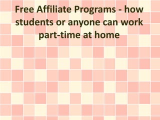 Free Affiliate Programs - how
students or anyone can work
     part-time at home
 