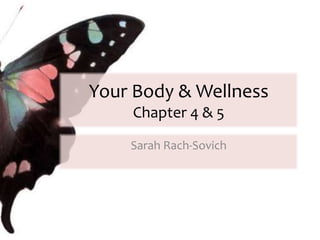 Your Body & Wellness
Chapter 4 & 5
Sarah Rach-Sovich
 