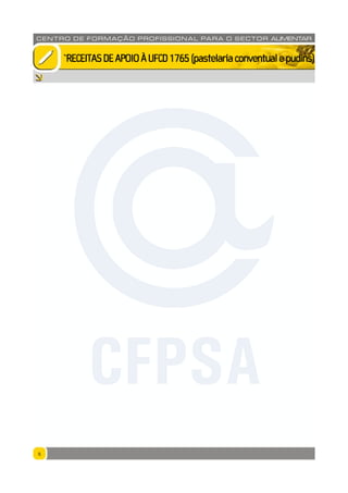 66
CENTRO DE F ORMAÇÃO PROFISSION AL PARA O SECTOR ALIMENTAR
`RECEITASDEAPOIOÀUFCD1765(pastelariaconventualepudins)
CFPSA
 