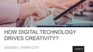 HOW DIGITAL TECHNOLOGY
DRIVES CREATIVITY?
DIGIDAY | PARK CITY
 