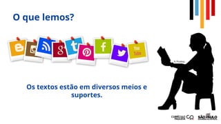 O que lemos?
Os textos estão em diversos meios e
suportes.
© Pixabay
 