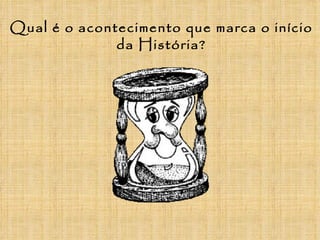 Qual é o acontecimento que marca o início
              da História?
 