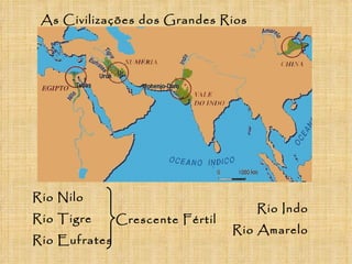 As Civilizações dos Grandes Rios




Rio Nilo
                                     Rio Indo
Rio Tigre      Crescente Fértil
                                  Rio Amarelo
Rio Eufrates
 