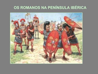 OS ROMANOS NA PENÍNSULA IBÉRICA
 